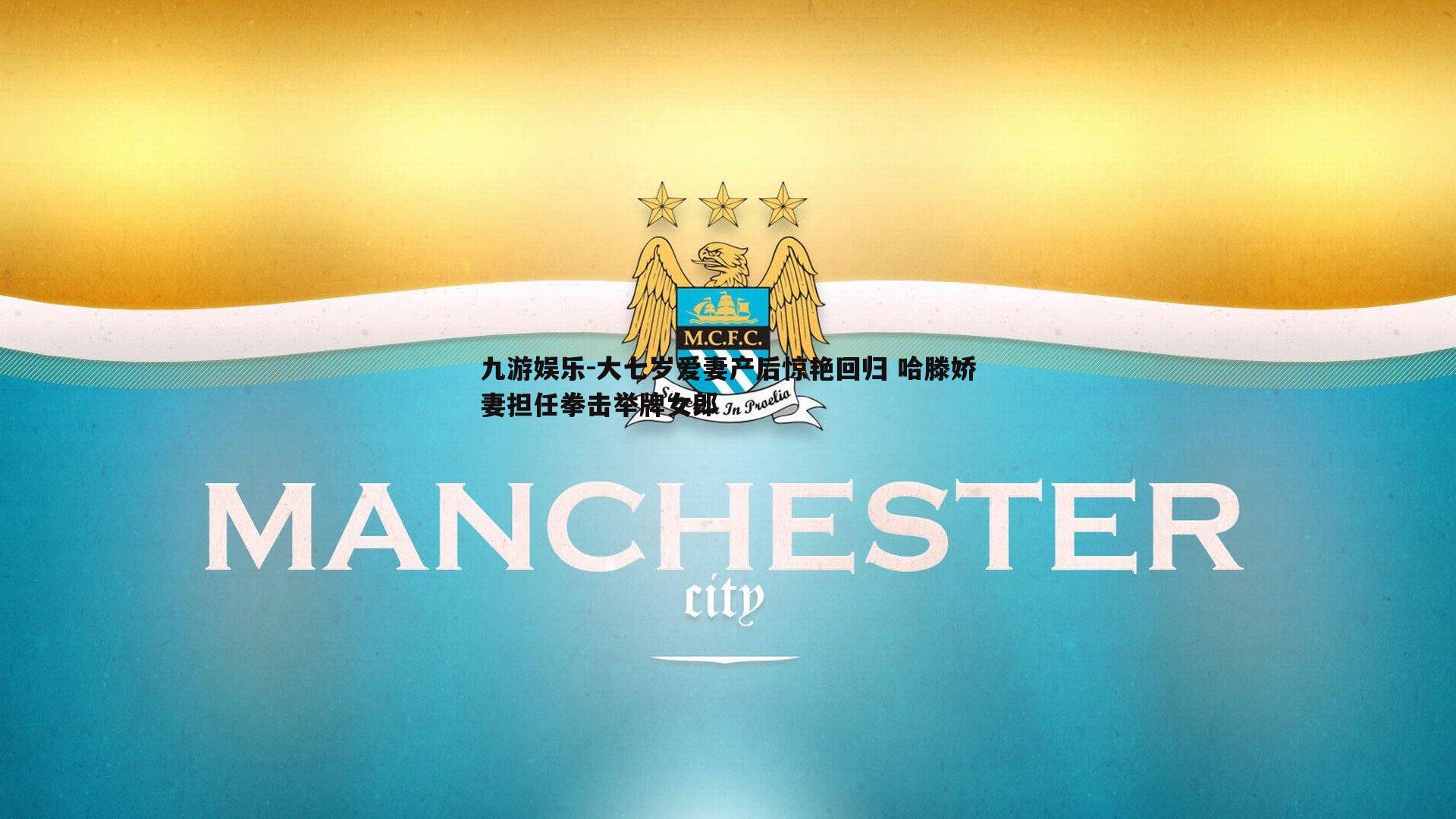 大七岁爱妻产后惊艳回归 哈滕娇妻担任拳击举牌女郎