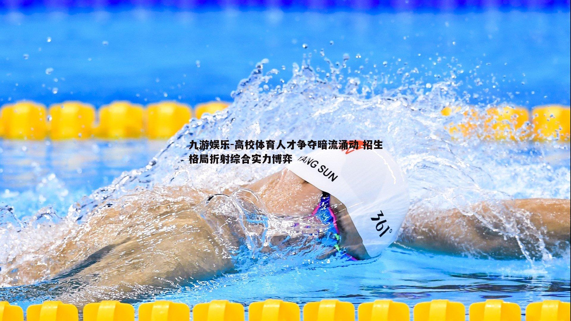 九游娱乐-高校体育人才争夺暗流涌动 招生格局折射综合实力博弈