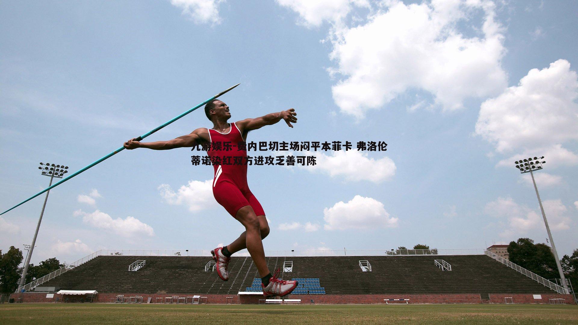 费内巴切主场闷平本菲卡 弗洛伦蒂诺染红双方进攻乏善可陈